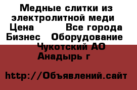 Медные слитки из электролитной меди › Цена ­ 220 - Все города Бизнес » Оборудование   . Чукотский АО,Анадырь г.